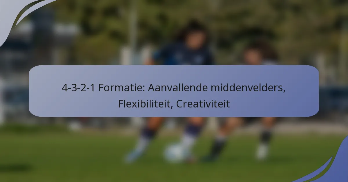 4-3-2-1 Formatie: Aanvallende middenvelders, Flexibiliteit, Creativiteit