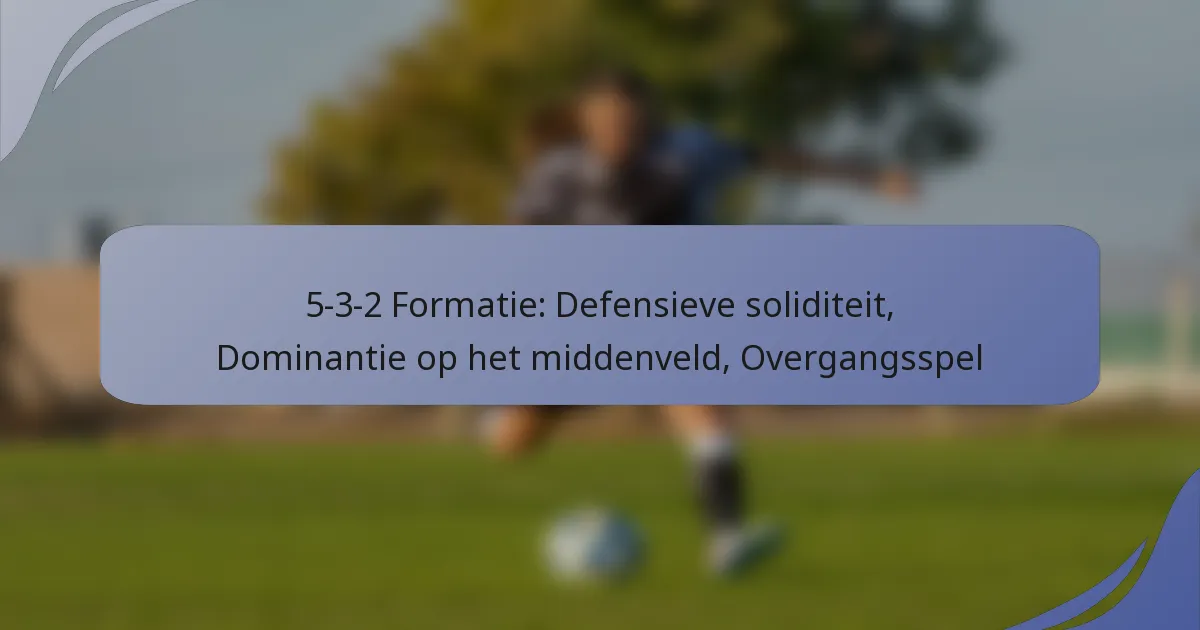 5-3-2 Formatie: Defensieve soliditeit, Dominantie op het middenveld, Overgangsspel