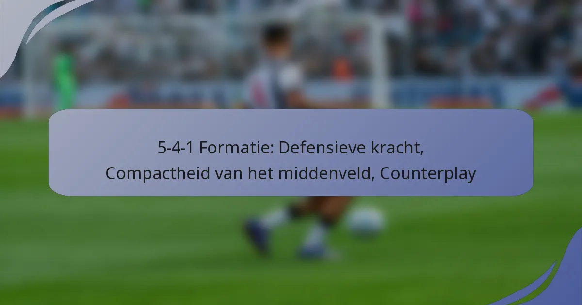 5-4-1 Formatie: Defensieve kracht, Compactheid van het middenveld, Counterplay