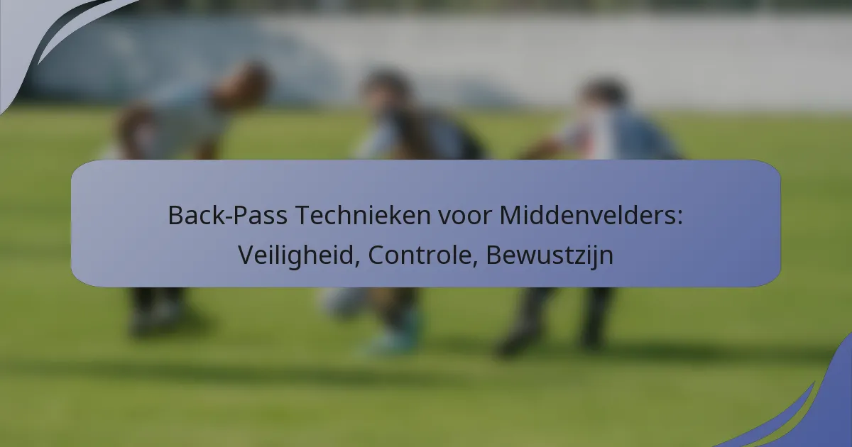 Back-Pass Technieken voor Middenvelders: Veiligheid, Controle, Bewustzijn