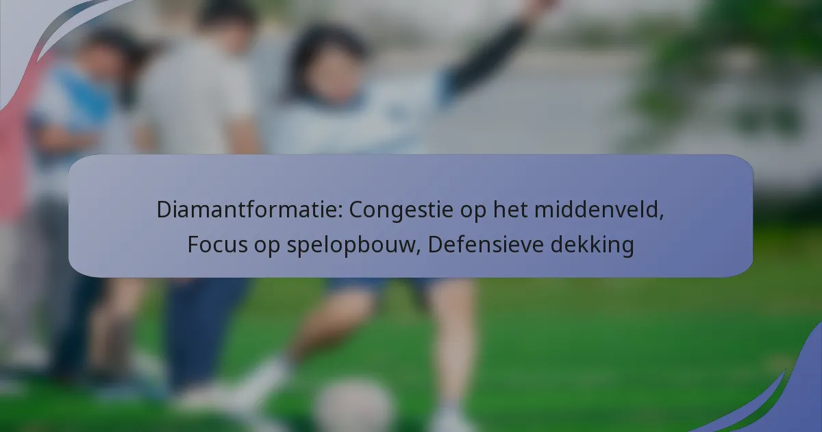 Diamantformatie: Congestie op het middenveld, Focus op spelopbouw, Defensieve dekking