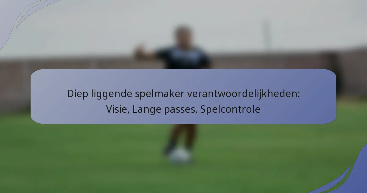 Diep liggende spelmaker verantwoordelijkheden: Visie, Lange passes, Spelcontrole