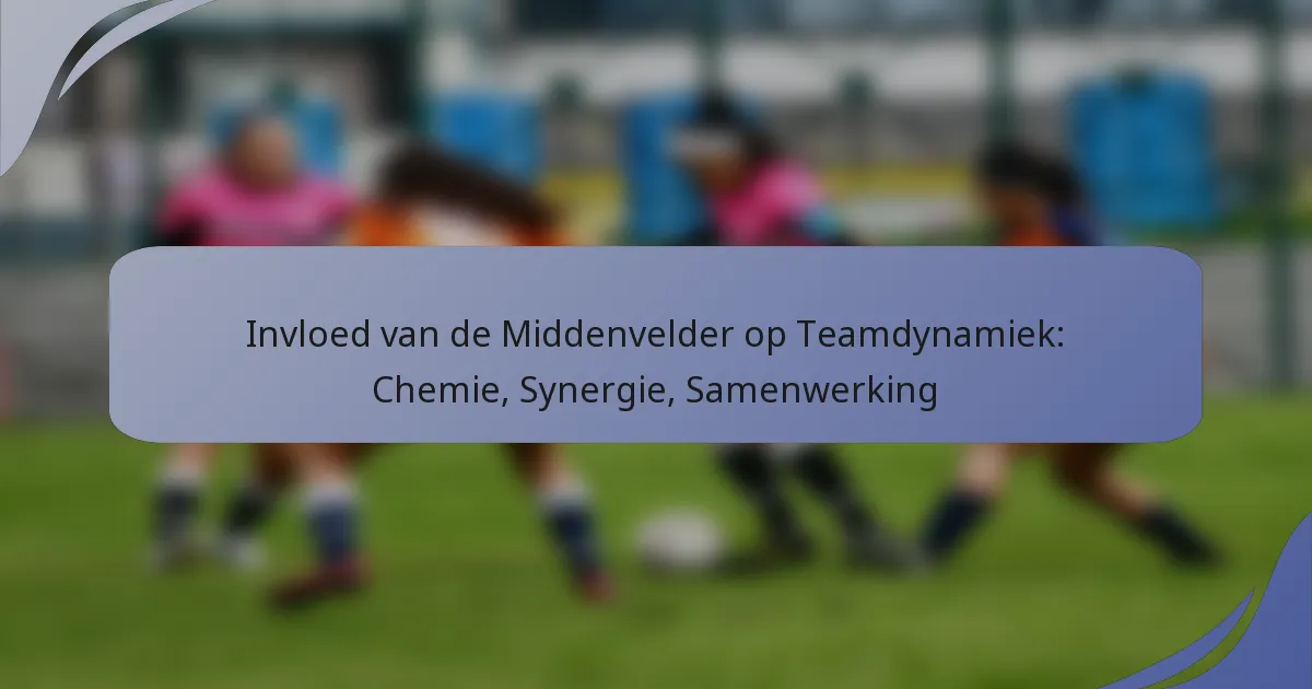 Invloed van de Middenvelder op Teamdynamiek: Chemie, Synergie, Samenwerking