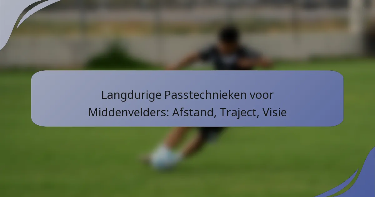 Langdurige Passtechnieken voor Middenvelders: Afstand, Traject, Visie