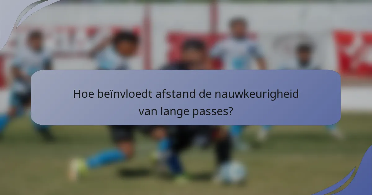 Hoe beïnvloedt afstand de nauwkeurigheid van lange passes?