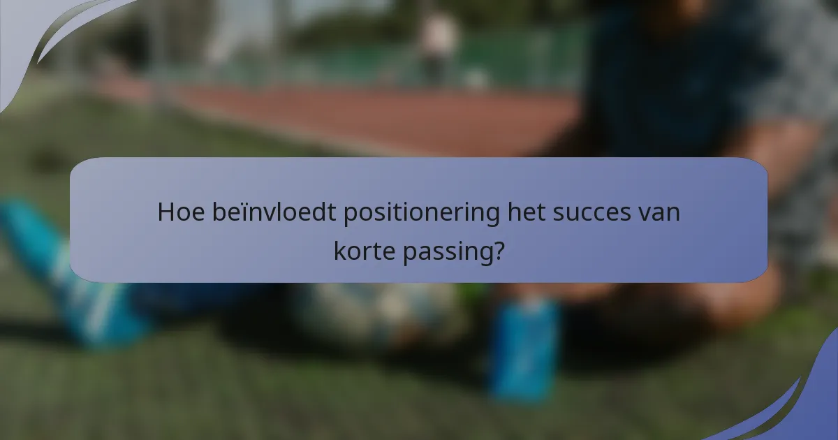 Hoe beïnvloedt positionering het succes van korte passing?