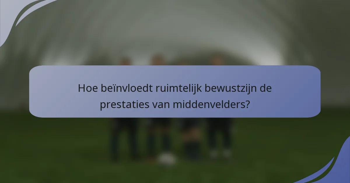 Hoe beïnvloedt ruimtelijk bewustzijn de prestaties van middenvelders?