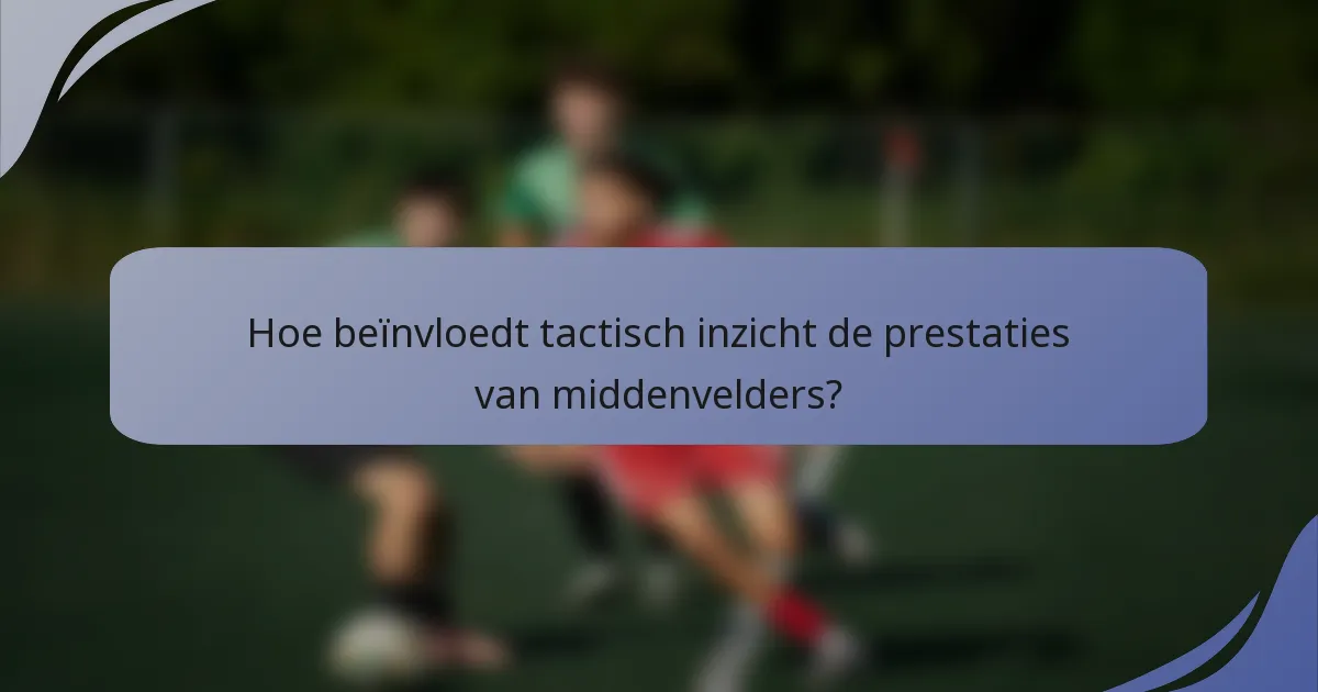 Hoe beïnvloedt tactisch inzicht de prestaties van middenvelders?