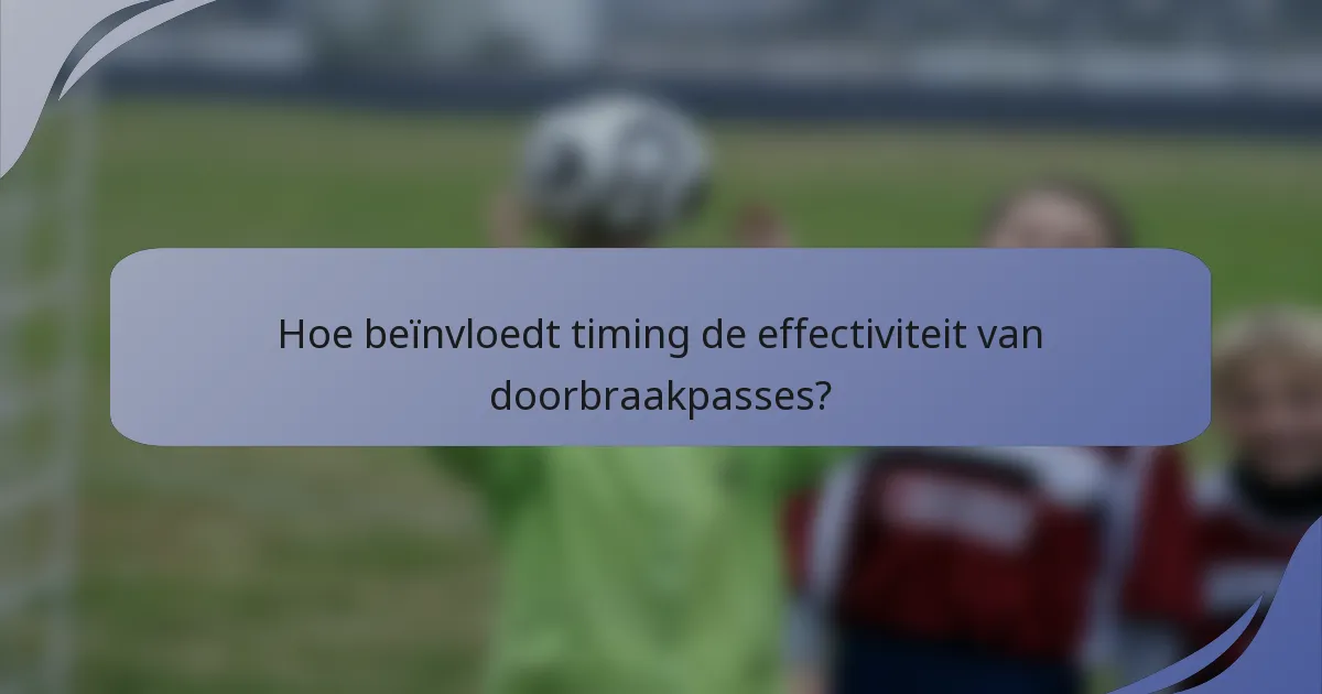 Hoe beïnvloedt timing de effectiviteit van doorbraakpasses?