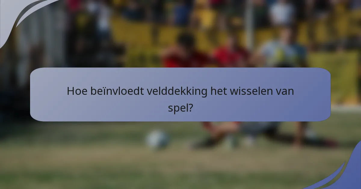 Hoe beïnvloedt velddekking het wisselen van spel?