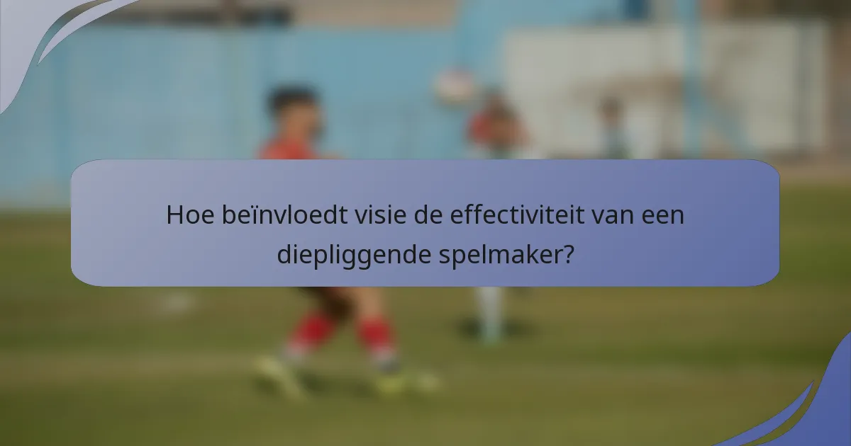 Hoe beïnvloedt visie de effectiviteit van een diepliggende spelmaker?