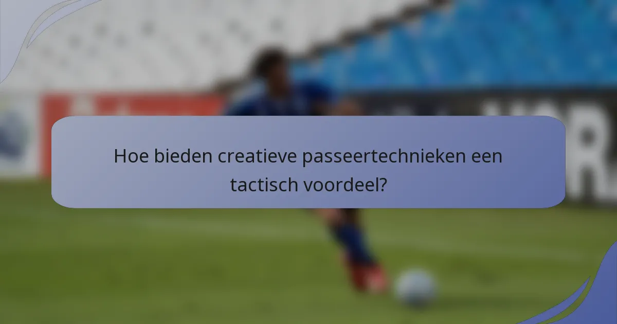 Hoe bieden creatieve passeertechnieken een tactisch voordeel?