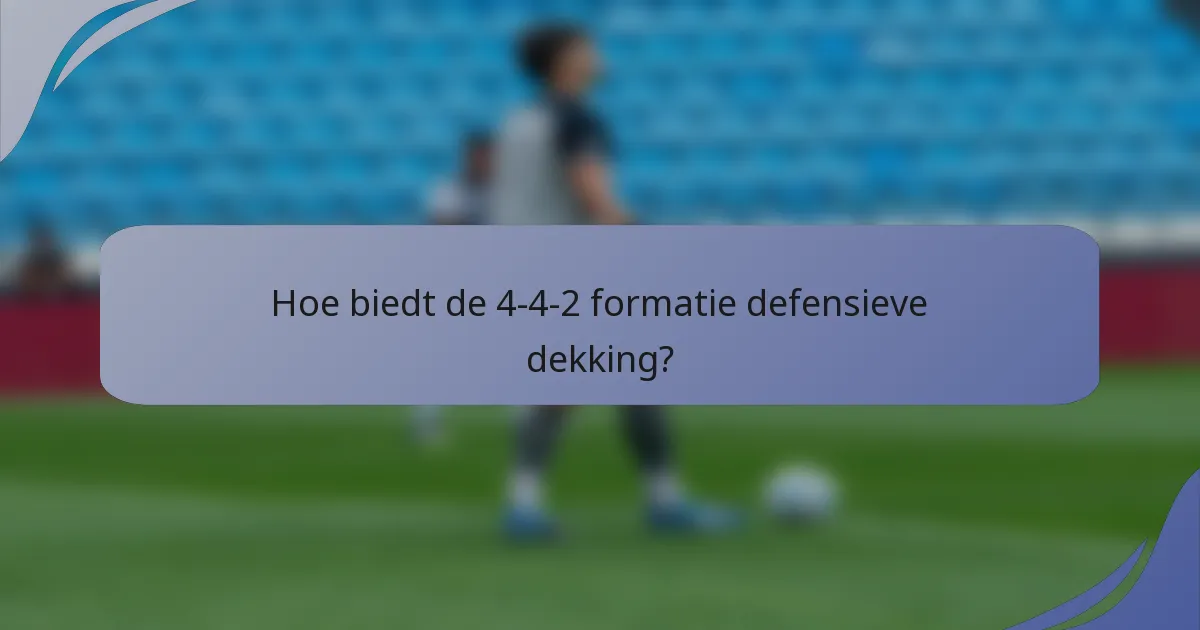 Hoe biedt de 4-4-2 formatie defensieve dekking?