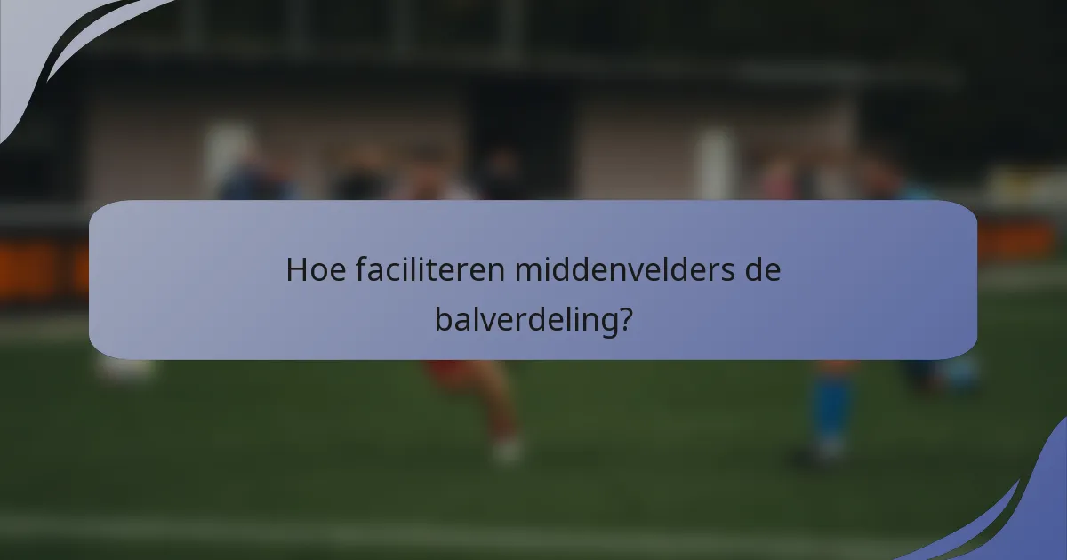 Hoe faciliteren middenvelders de balverdeling?