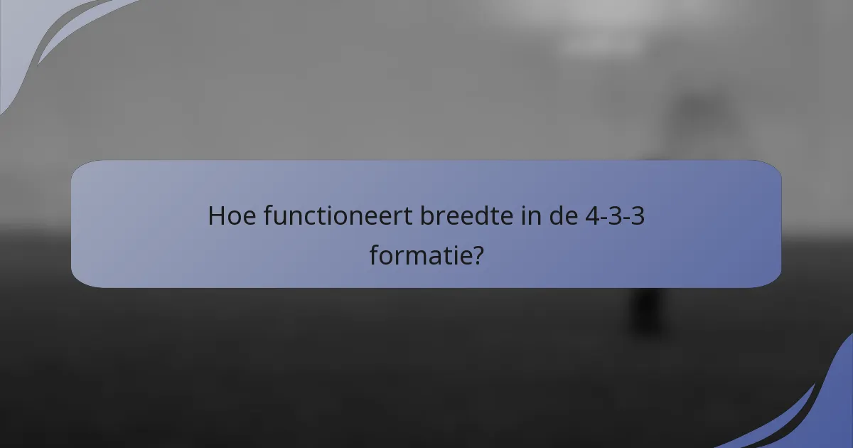 Hoe functioneert breedte in de 4-3-3 formatie?