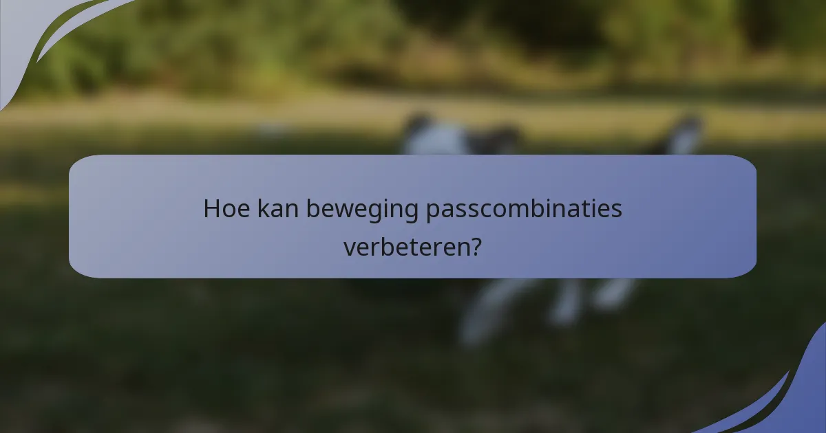 Hoe kan beweging passcombinaties verbeteren?