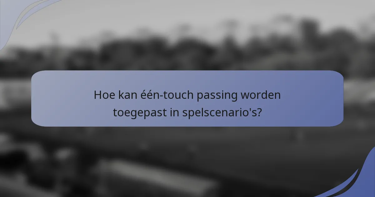 Hoe kan één-touch passing worden toegepast in spelscenario's?