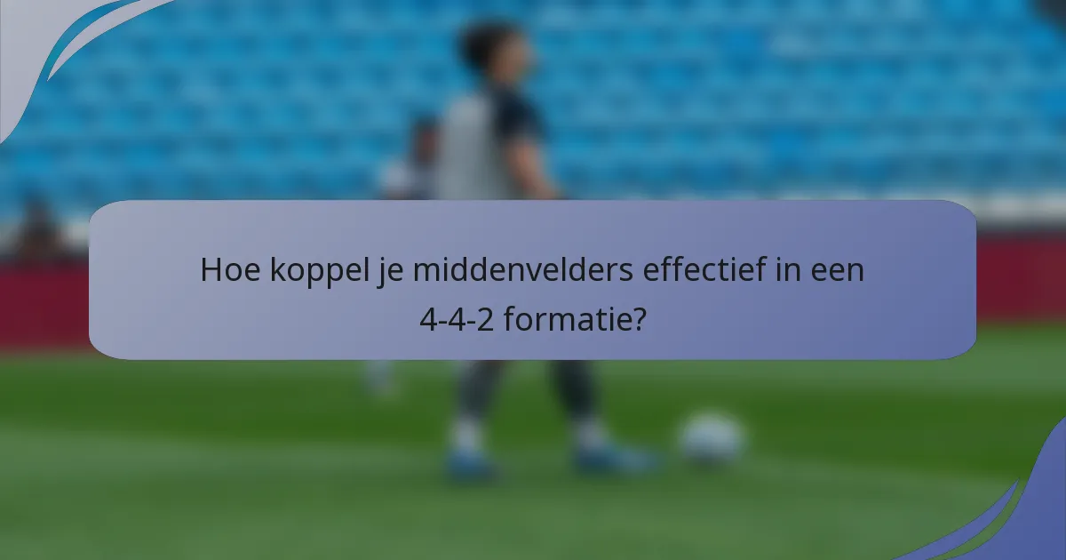 Hoe koppel je middenvelders effectief in een 4-4-2 formatie?