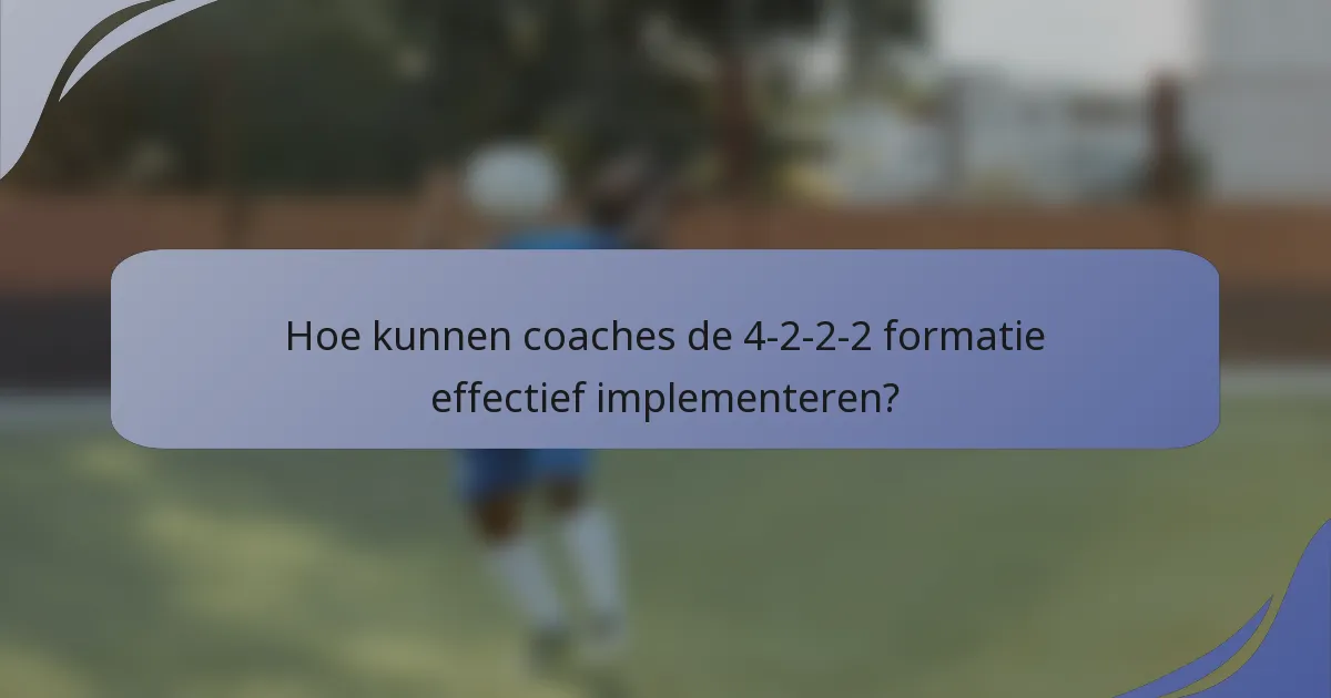 Hoe kunnen coaches de 4-2-2-2 formatie effectief implementeren?