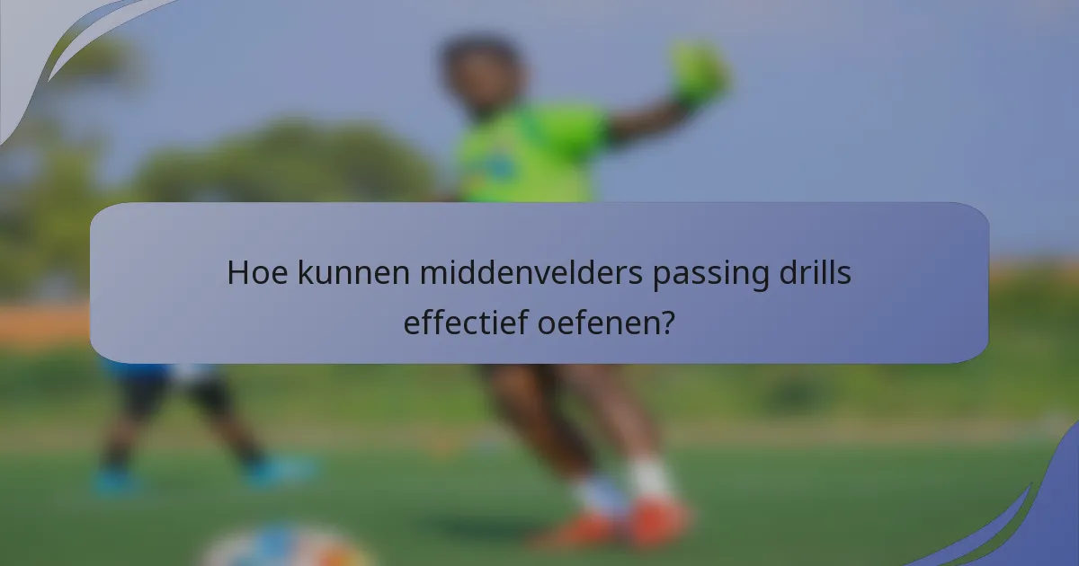 Hoe kunnen middenvelders passing drills effectief oefenen?