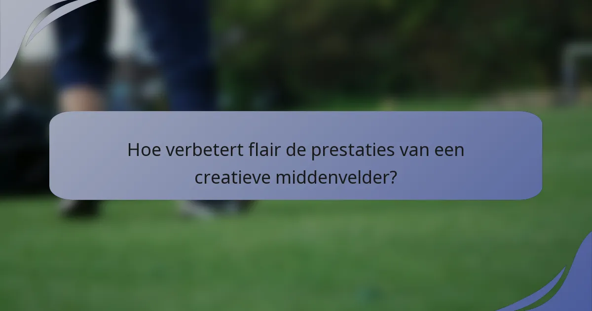 Hoe verbetert flair de prestaties van een creatieve middenvelder?
