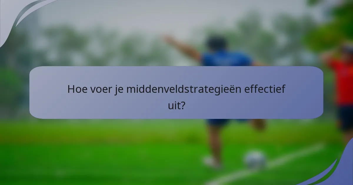Hoe voer je middenveldstrategieën effectief uit?
