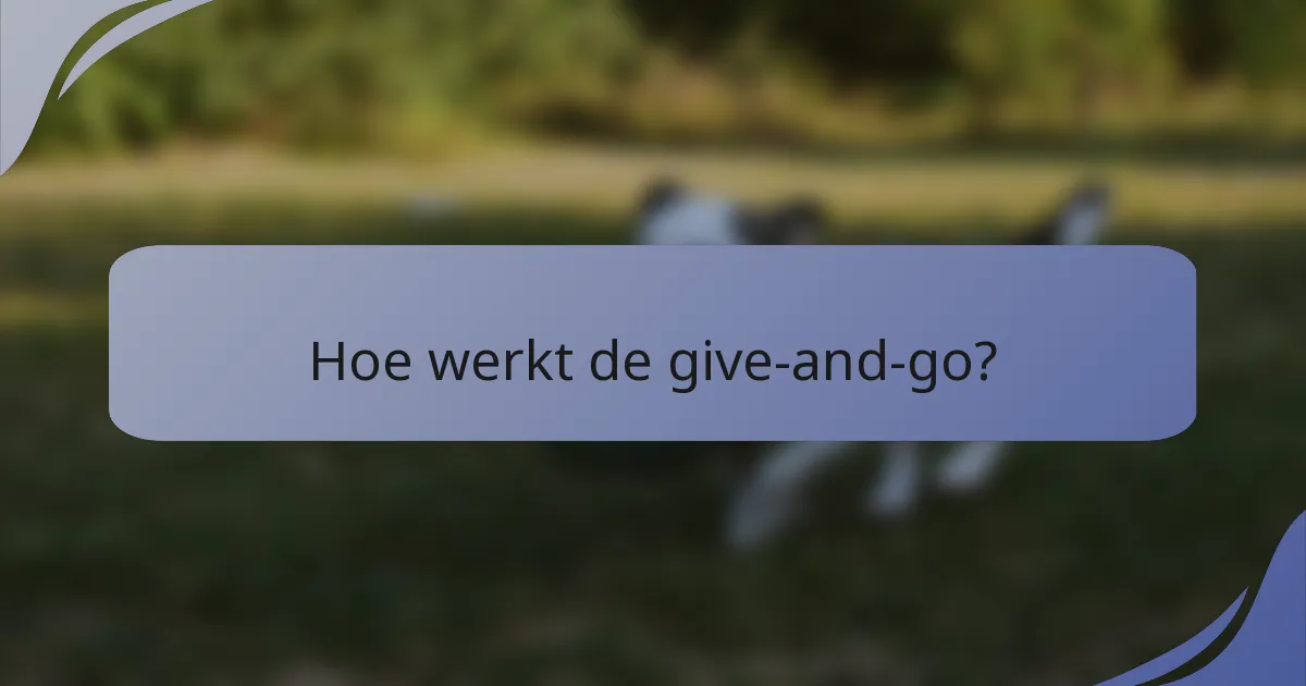Hoe werkt de give-and-go?