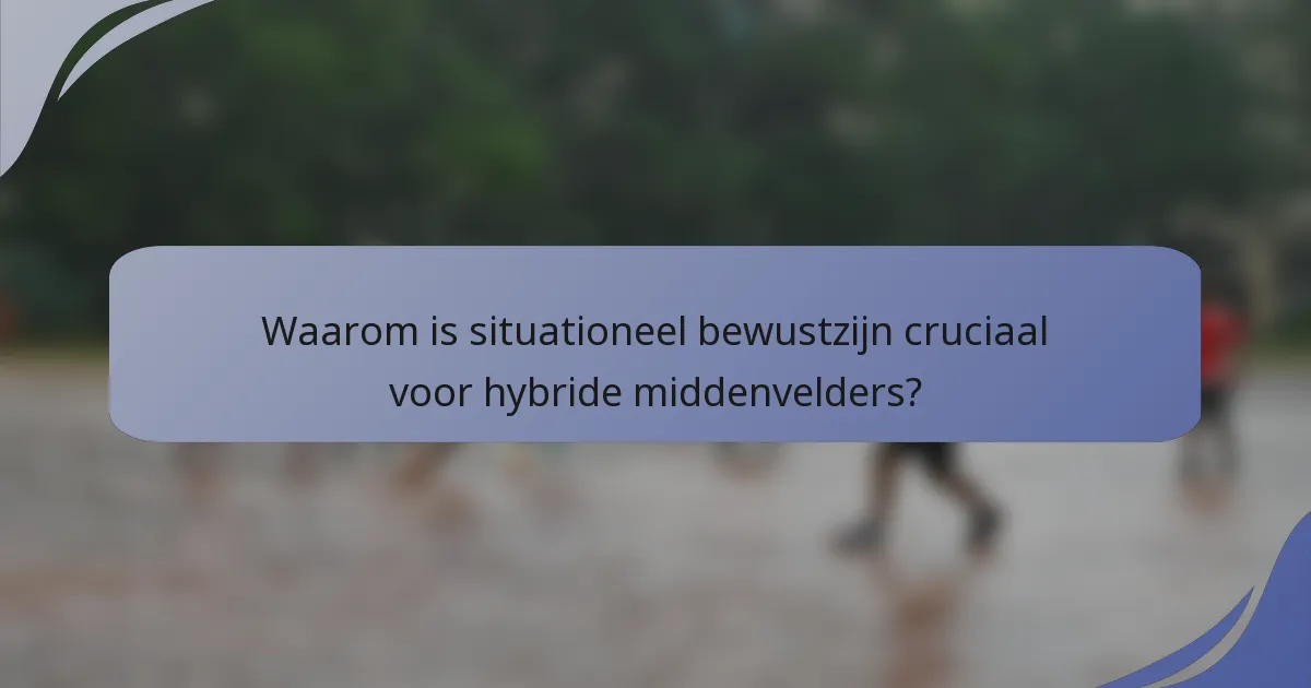 Waarom is situationeel bewustzijn cruciaal voor hybride middenvelders?