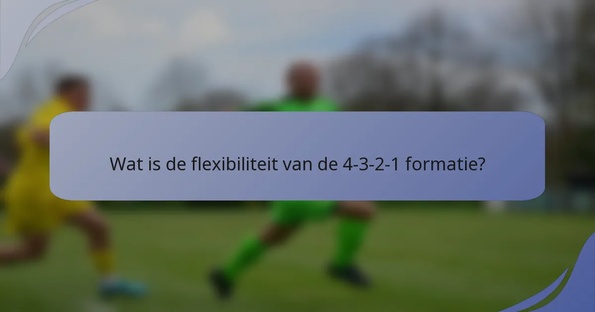 Wat is de flexibiliteit van de 4-3-2-1 formatie?
