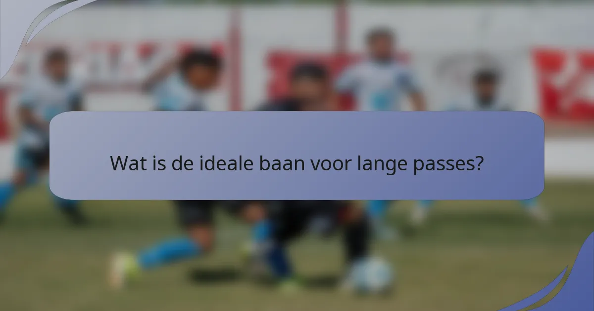 Wat is de ideale baan voor lange passes?