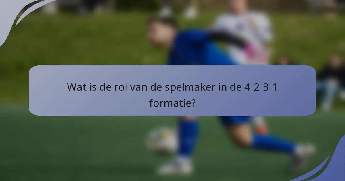 Wat is de rol van de spelmaker in de 4-2-3-1 formatie?