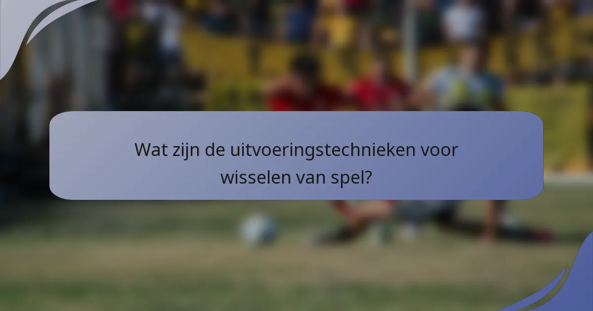 Wat zijn de uitvoeringstechnieken voor wisselen van spel?