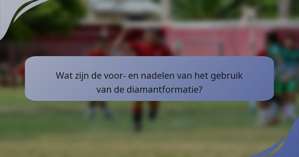Wat zijn de voor- en nadelen van het gebruik van de diamantformatie?