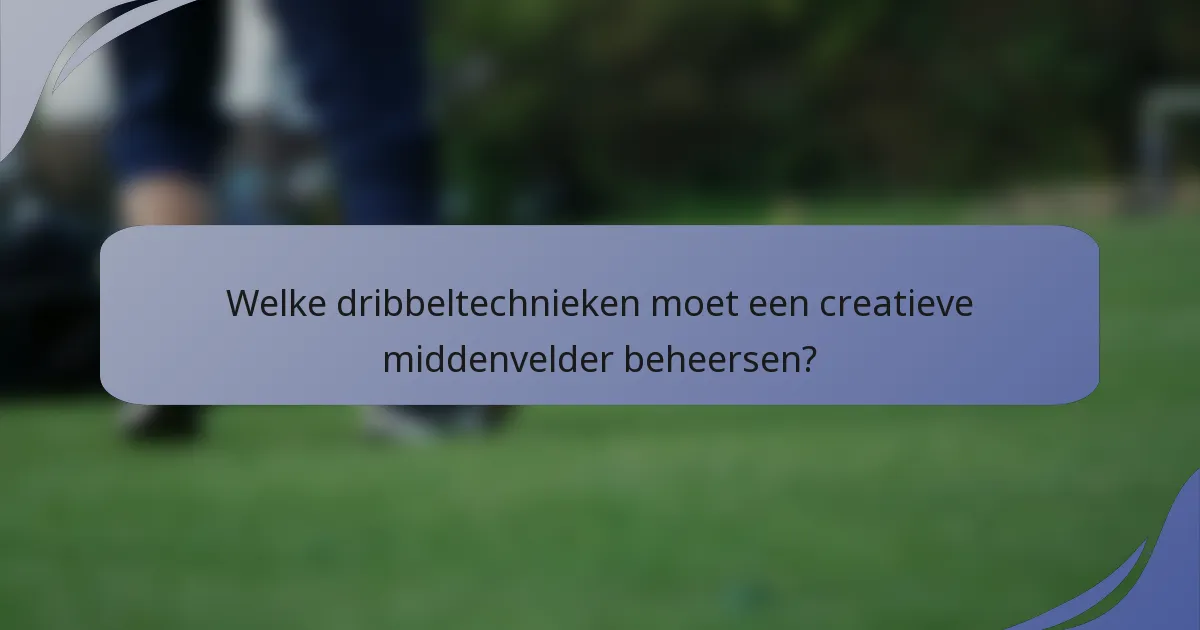 Welke dribbeltechnieken moet een creatieve middenvelder beheersen?