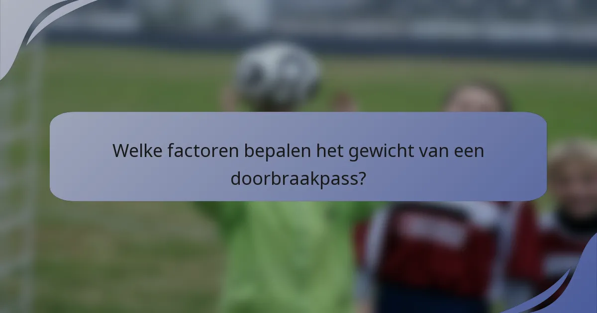 Welke factoren bepalen het gewicht van een doorbraakpass?