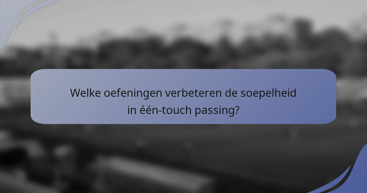 Welke oefeningen verbeteren de soepelheid in één-touch passing?