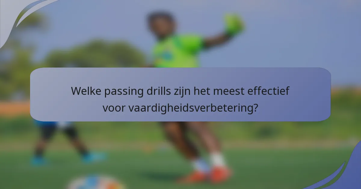 Welke passing drills zijn het meest effectief voor vaardigheidsverbetering?