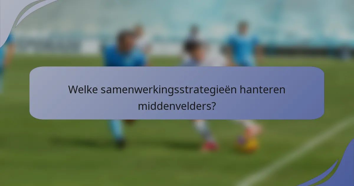 Welke samenwerkingsstrategieën hanteren middenvelders?